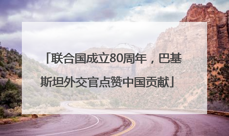 联合国成立80周年，巴基斯坦外交官点赞中国贡献