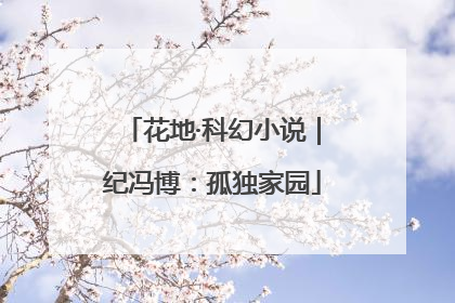 花地·科幻小说｜纪冯博：孤独家园