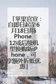 苹果官宣：自即日起至6月18日用iPhone 12或后续机型换购新iPhone，可享额外折抵优惠