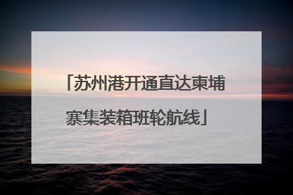 苏州港开通直达柬埔寨集装箱班轮航线