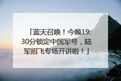 蓝天召唤！今晚19:30分锁定中国军号，陆军招飞专场开讲啦！