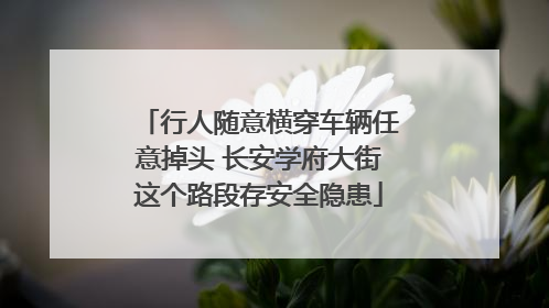 行人随意横穿车辆任意掉头 长安学府大街这个路段存安全隐患