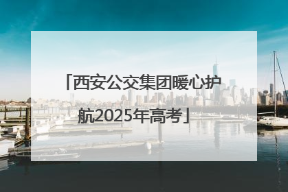 西安公交集团暖心护航2025年高考