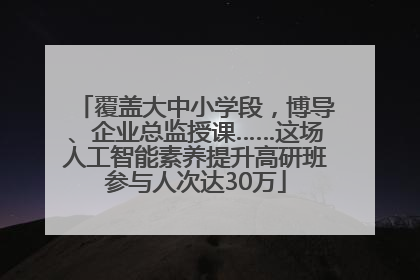 覆盖大中小学段，博导、企业总监授课……这场人工智能素养提升高研班参与人次达30万