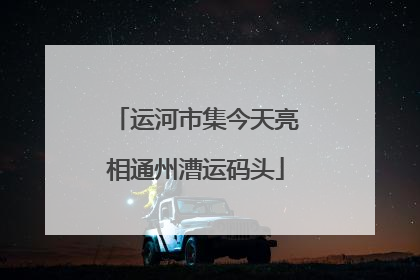 运河市集今天亮相通州漕运码头