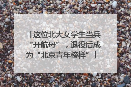 这位北大女学生当兵“开航母”，退役后成为“北京青年榜样”