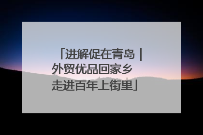 进解促在青岛｜外贸优品回家乡 走进百年上街里