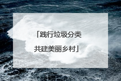 践行垃圾分类 共建美丽乡村