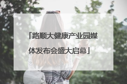 路顺大健康产业园媒体发布会盛大启幕