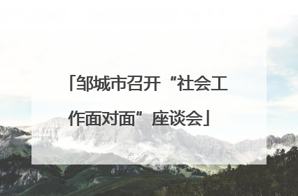 邹城市召开“社会工作面对面”座谈会