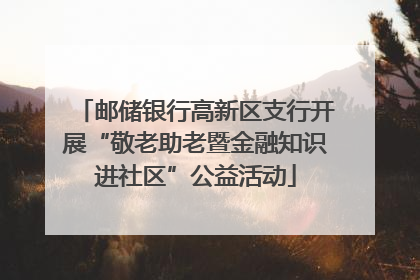 邮储银行高新区支行开展“敬老助老暨金融知识进社区”公益活动