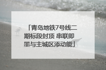 青岛地铁7号线二期标段封顶 串联即墨与主城区添动能
