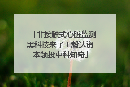 非接触式心脏监测黑科技来了！毅达资本领投中科知奇