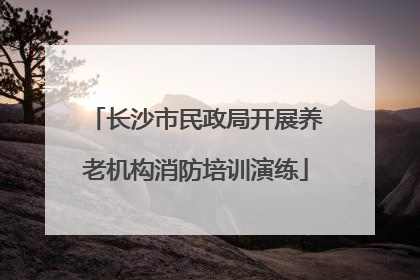 长沙市民政局开展养老机构消防培训演练
