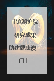 镜湖护院三研究成果助建健康澳门