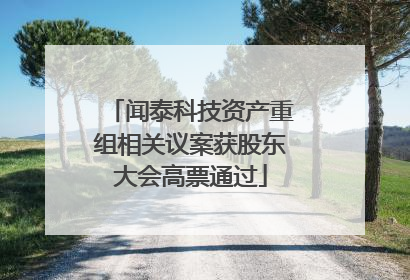 闻泰科技资产重组相关议案获股东大会高票通过