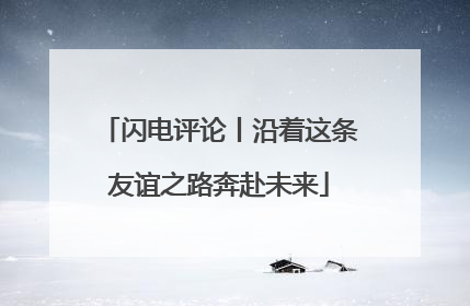 闪电评论丨沿着这条友谊之路奔赴未来