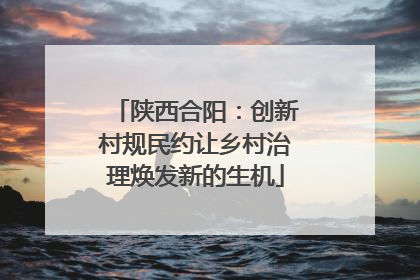陕西合阳：创新村规民约让乡村治理焕发新的生机
