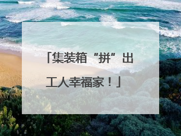 集装箱“拼”出工人幸福家！