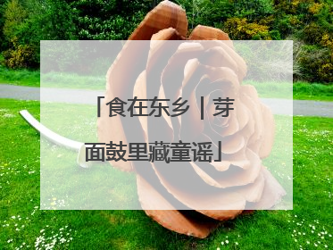 食在东乡｜芽面鼓里藏童谣