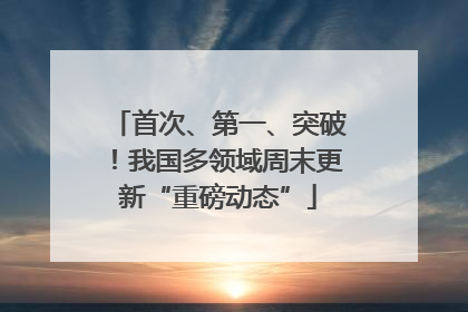 首次、第一、突破！我国多领域周末更新“重磅动态”