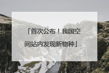 首次公布！我国空间站内发现新物种