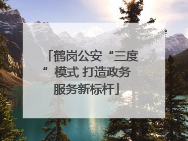 鹤岗公安“三度”模式 打造政务服务新标杆