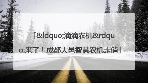 “滴滴农机”来了！成都大邑智慧农机走俏