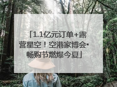 1.1亿元订单+露营星空!空港家博会▪畅购节燃爆今夏