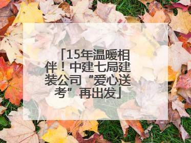 15年温暖相伴！中建七局建装公司“爱心送考”再出发