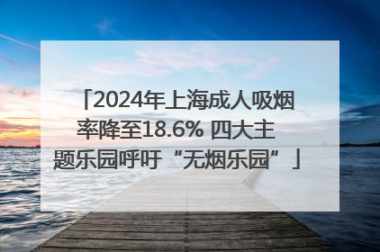 2024年上海成人吸烟率降至18.6% 四大主题乐园呼吁“无烟乐园”