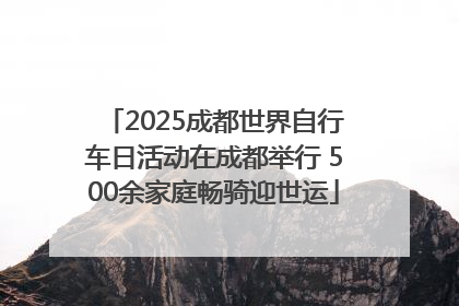 2025成都世界自行车日活动在成都举行 500余家庭畅骑迎世运