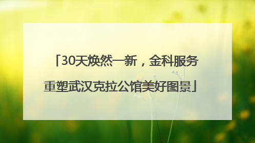 30天焕然一新，金科服务重塑武汉克拉公馆美好图景
