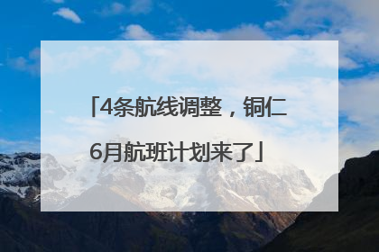 4条航线调整，铜仁6月航班计划来了