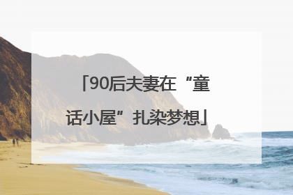 90后夫妻在“童话小屋”扎染梦想