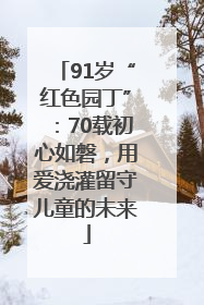 91岁“红色园丁”：70载初心如磐，用爱浇灌留守儿童的未来