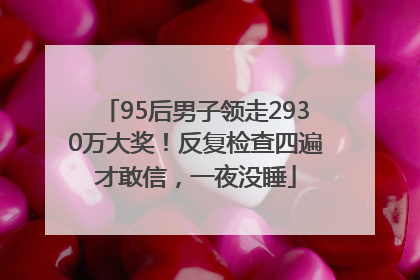 95后男子领走2930万大奖！反复检查四遍才敢信，一夜没睡