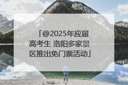 @2025年应届高考生 洛阳多家景区推出免门票活动